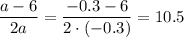 \dfrac{a-6}{2a}= \dfrac{-0.3-6}{2\cdot(-0.3)} =10.5