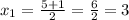 x_{1}=\frac{5+1}{2}=\frac{6}{2}=3