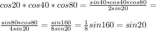 cos20*cos40*cos80=\frac{sin40*cos40*cos80}{2sin20}=\\\\ &#10;\frac{sin80*cos80}{4sin20}=\frac{sin160}{8sin20}=\frac{1}{8}&#10;sin160=sin20\\ &#10;