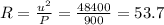 R= \frac{ u^{2} }{P} = \frac{48400}{900} = 53.7