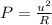 P= \frac{ u^{2} }{R}