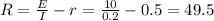 R= \frac{E}{I}-r = \frac{10}{0.2}-0.5=49.5