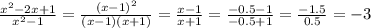 \frac{x^2-2x+1}{x^2-1}= \frac{(x-1)^2}{(x-1)(x+1)} = \frac{x-1}{x+1}= \frac{-0.5-1}{-0.5+1}= \frac{-1.5}{0.5} =-3