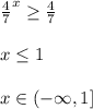 \frac{4}{7}^{x} \geq \frac{4}{7}\\\\x \leq 1\\\\x\in (-\infty,1]