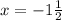 x=- 1\frac{1}{2}