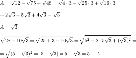 A=\sqrt{12}-\sqrt{75}+\sqrt{48}=\sqrt{4\cdot 3}-\sqrt{25\cdot 3}+\sqrt{16\cdot 3}=\\\\=2\sqrt3-5\sqrt3+4\sqrt3=\sqrt3\\\\A=\sqrt3\\\\\sqrt{28-10\sqrt3}=\sqrt{25+3-10\sqrt3}=\sqrt{5^2-2\cdot 5\sqrt3+(\sqrt3)^2}=\\\\=\sqrt{(5-\sqrt3)^2}=|5-\sqrt3|=5-\sqrt3=5-A