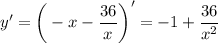 y'=\bigg(\displaystyle -x-\frac{36}{x} \bigg)'=-1+ \frac{36}{x^2}