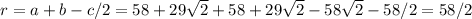 r=a+b-c/2=58+29 \sqrt{2}+58+29 \sqrt{2} - 58 \sqrt{2} -58/2=58/2