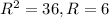 R^{2} =36 , R=6