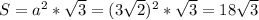 S= a^2* \sqrt{3} =(3 \sqrt{2} )^2 * \sqrt{3} =18 \sqrt{3}