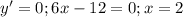 y'=0; 6x-12=0; x=2