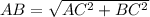 AB= \sqrt{AC^{2}+BC^{2} }