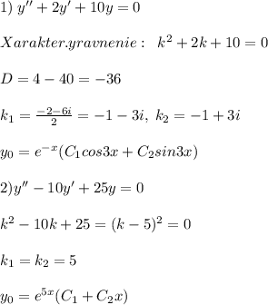 1)\; y''+2y'+10y=0\\\\Xarakter.yravnenie:\; \; k^2+2k+10=0\\\\D=4-40=-36\\\\k_1=\frac{-2-6i}{2}=-1-3i,\; k_2=-1+3i\\\\y_0=e^{-x}(C_1cos3x+C_2sin3x)\\\\2)y''-10y'+25y=0\\\\k^2-10k+25=(k-5)^2=0\\\\k_1=k_2=5\\\\y_0=e^{5x}(C_1+C_2x)