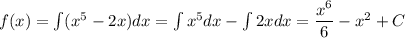 f(x)=\int (x^5-2x)dx=\int x^5dx-\int 2xdx=\dfrac{x^6}{6}-x^2+C