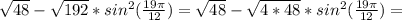 \sqrt{48}-\sqrt{192}*sin^2(\frac{19\pi}{12})=\sqrt{48}-\sqrt{4*48}*sin^2(\frac{19\pi}{12})=