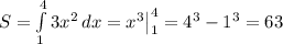 S= \int\limits^4_1 {3x^2} \, dx =x^3\big|_1^4=4^3-1^3=63