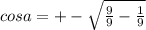 cosa=+-\sqrt{\frac{9}9-\frac{1}9}