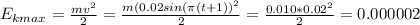 E_{kmax}= \frac{mv^2}{2} = \frac{m(0.02sin( \pi(t+1))^2 }{2}= \frac{0.010*0.02^2 }{2}=0.000002