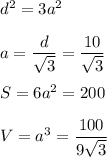 d^2=3a^2\\\\&#10;a= \dfrac{d}{ \sqrt{3} } =\dfrac{10}{ \sqrt{3} }\\\\S=6a^2=200\\\\V=a^3= \dfrac{100}{9 \sqrt{3} }