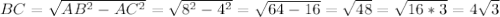 BC = \sqrt{ AB^{2}- AC^{2} } = \sqrt{ 8^{2}-4^{2} } = \sqrt{64-16}= \sqrt{48} = \sqrt{16*3}=4 \sqrt{3}