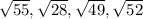 \sqrt{55} , \sqrt{28} , \sqrt{49}, \sqrt{52}