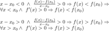 \\&#10;x-x_0<0 \ \land \ \frac{f(x)-f(x_0)}{x-x_0}0 \Rightarrow f(x)<f(x_0) \Rightarrow\\&#10;\forall x<x_0 \land \ f'(x)0 \Rightarrow f(x)<f(x_0) \\ \\&#10;x-x_00 \ \land \ \frac{f(x)-f(x_0)}{x-x_0}0 \Rightarrow f(x)f(x_0) \Rightarrow\\&#10;\forall xx_0 \land \ f'(x)0 \Rightarrow f(x)f(x_0) \\\\