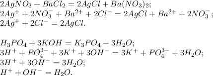 2AgNO_3 + BaCl_2 = 2AgCl + Ba(NO_3)_2; \\ &#10;2Ag^{+} + 2NO_3^{-} + Ba^{2+} + 2Cl^{-} = 2AgCl + Ba^{2+} + 2NO_3^{-}; \\ &#10;2Ag^{+} + 2Cl^{-} = 2AgCl. \\ \\ &#10;H_3PO_4 + 3KOH = K_3PO_4 + 3H_2O; \\ &#10;3H^{+} + PO_4^{3-} + 3K^{+} + 3OH^{-} = 3K^{+} + PO_4^{3-} + 3H_2O; \\ &#10;3H^{+} + 3OH^{-} = 3H_2O; \\ &#10;H^{+} + OH^{-} = H_2O.