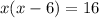 x(x-6)=16