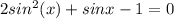 2sin^{2}(x)+sinx-1=0