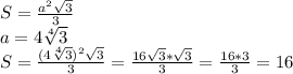 S= \frac{a^{2} \sqrt{3} }{3} \\ &#10;a=4 \sqrt[4]{3} \\ &#10;S=\frac{(4 \sqrt[4]{3})^{2} \sqrt{3} }{3} = \frac{16 \sqrt{3}* \sqrt{3} }{3}= \frac{16*3}{3} =16 \\