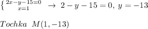 \left \{ {{2x-y-15=0} \atop {x=1}} \right. \; \to \; 2-y-15=0,\; y=-13\\\\Tochka\; \; M(1,-13)