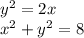 y^2=2x\\&#10;x^2+y^2=8