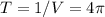 T=1/V=4 \pi