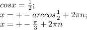 cosx= \frac{1}{2} ; \\ x=+-arccos \frac{1}{2} +2 \pi n; \\ x=+- \frac{ \pi }{3} +2 \pi n