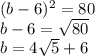 (b-6)^2=80\\&#10; b-6=\sqrt{80}\\&#10; b=4\sqrt{5}+6\\&#10;