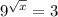 9^{ \sqrt{x} }=3