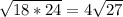 \sqrt{18*24}=4 \sqrt{27}