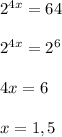 2^{4x} =64\\&#10;\\&#10; 2^{4x} =2^{6}\\\\4x=6\\\\x=1,5