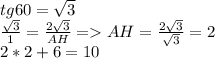 tg60=\sqrt3\\\frac{\sqrt3}{1}=\frac{2\sqrt3}{AH}=AH=\frac{2\sqrt3}{\sqrt3}=2\\2*2+6=10