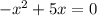 - x^{2} +5x=0