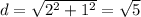 d= \sqrt{2^2+1^2} = \sqrt{5}