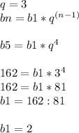 q=3 \\ bn=b1* q^{(n-1)} \\ \\ b5=b1* q^{4} \\ \\ 162=b1* 3^{4} \\ 162=b1*81 \\ b1=162:81 \\ \\ b1=2