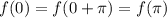 f(0)=f(0+\pi)=f(\pi)