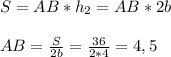 S = AB * h_2 = AB*2b \\ \\ AB = \frac{S}{2b} = \frac{36}{2*4} = 4,5