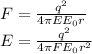 F= \frac{q^{2} }{4 \pi EE_{0}r^{} } \\ E= \frac{q^{2}}{4 \pi FE_{0}r^{2} }