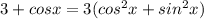 3+cosx=3( cos^{2}x+ sin^{2} x )