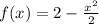 f(x)=2-\frac{x^2}{2}