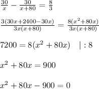 \frac{30}{x} - \frac{30}{x+80} = \frac{8}{3}\\\\\frac{3(30x + 2400 - 30x)}{3x(x+80)} = \frac{8(x^2+80x)}{3x(x+80)}\\\\7200 = 8(x^2 + 80x) \quad |:8\\\\x^2 + 80x = 900\\\\x^2 + 80x - 900 = 0