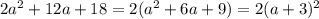 2a^2+12a+18=2(a^2+6a+9)=2(a+3)^2