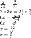 \frac{2}{2 \frac{2}{7} } = \frac{ \frac{3}{4} }{3x} \\ 2*3x=2 \frac{2}{7}* \frac{3}{4} \\ 6x= \frac{16*3}{7*4} \\ 6x= \frac{12}{7} \\ x= \frac{12}{7*6} \\ x= \frac{2}{7}